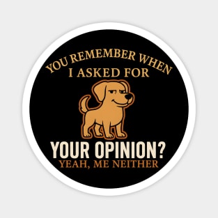 Funny Dog Sarcastic Quote – “You Remember When I Asked for Your Opinion?” Magnet